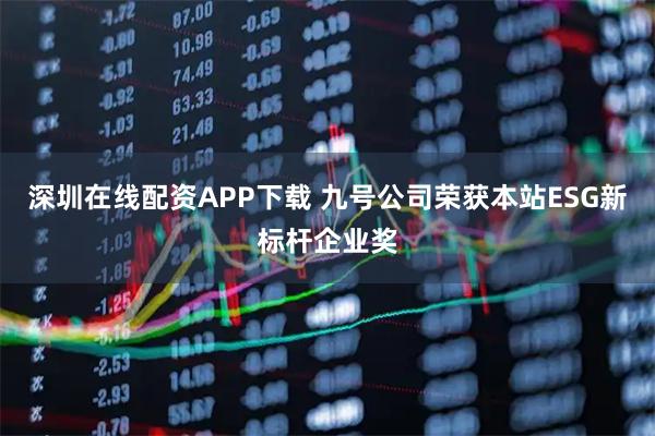 深圳在线配资APP下载 九号公司荣获本站ESG新标杆企业奖