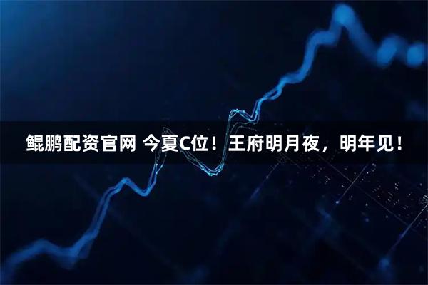 鲲鹏配资官网 今夏C位！王府明月夜，明年见！